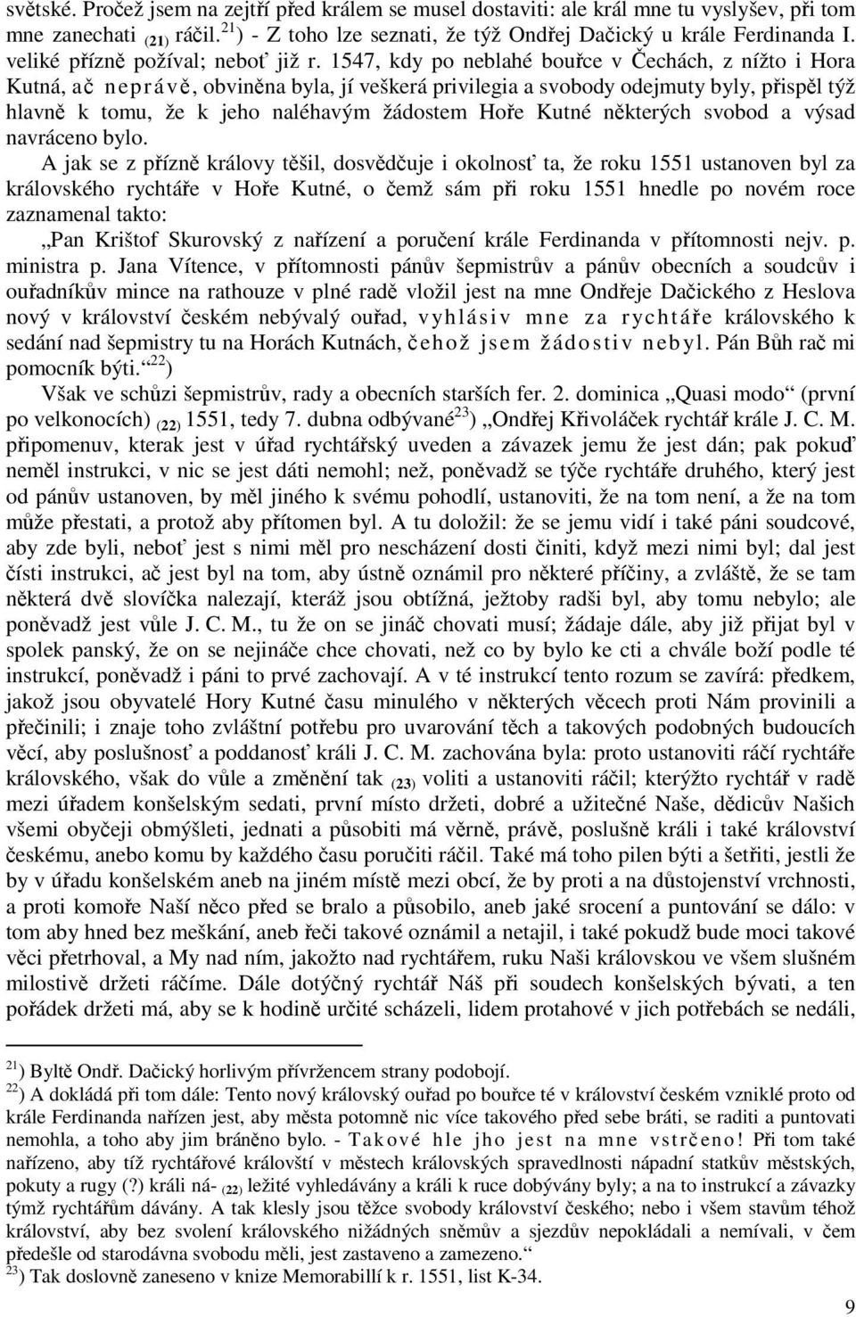 1547, kdy po neblahé bouřce v Čechách, z nížto i Hora Kutná, ač neprávě, obviněna byla, jí veškerá privilegia a svobody odejmuty byly, přispěl týž hlavně k tomu, že k jeho naléhavým žádostem Hoře