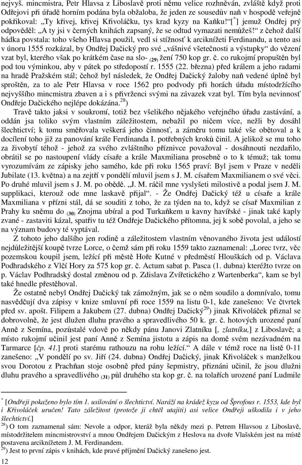 křivej Křivoláčku, tys krad kyzy na Kaňku! [ * ] jemuž Ondřej prý odpověděl: A ty jsi v černých knihách zapsaný, že se odtud vymazati nemůžeš!