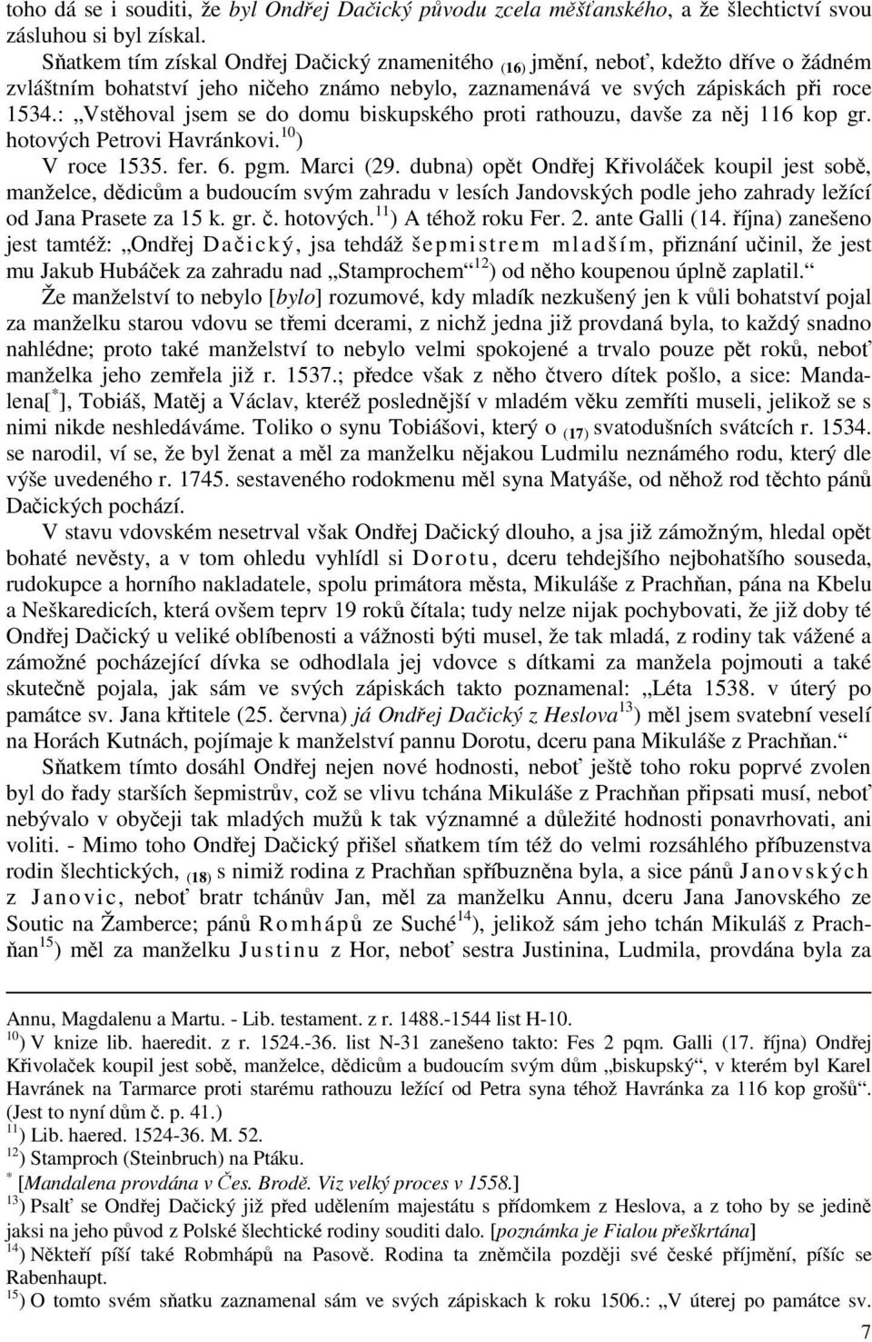 : Vstěhoval jsem se do domu biskupského proti rathouzu, davše za něj 116 kop gr. hotových Petrovi Havránkovi. 10 ) V roce 1535. fer. 6. pgm. Marci (29.