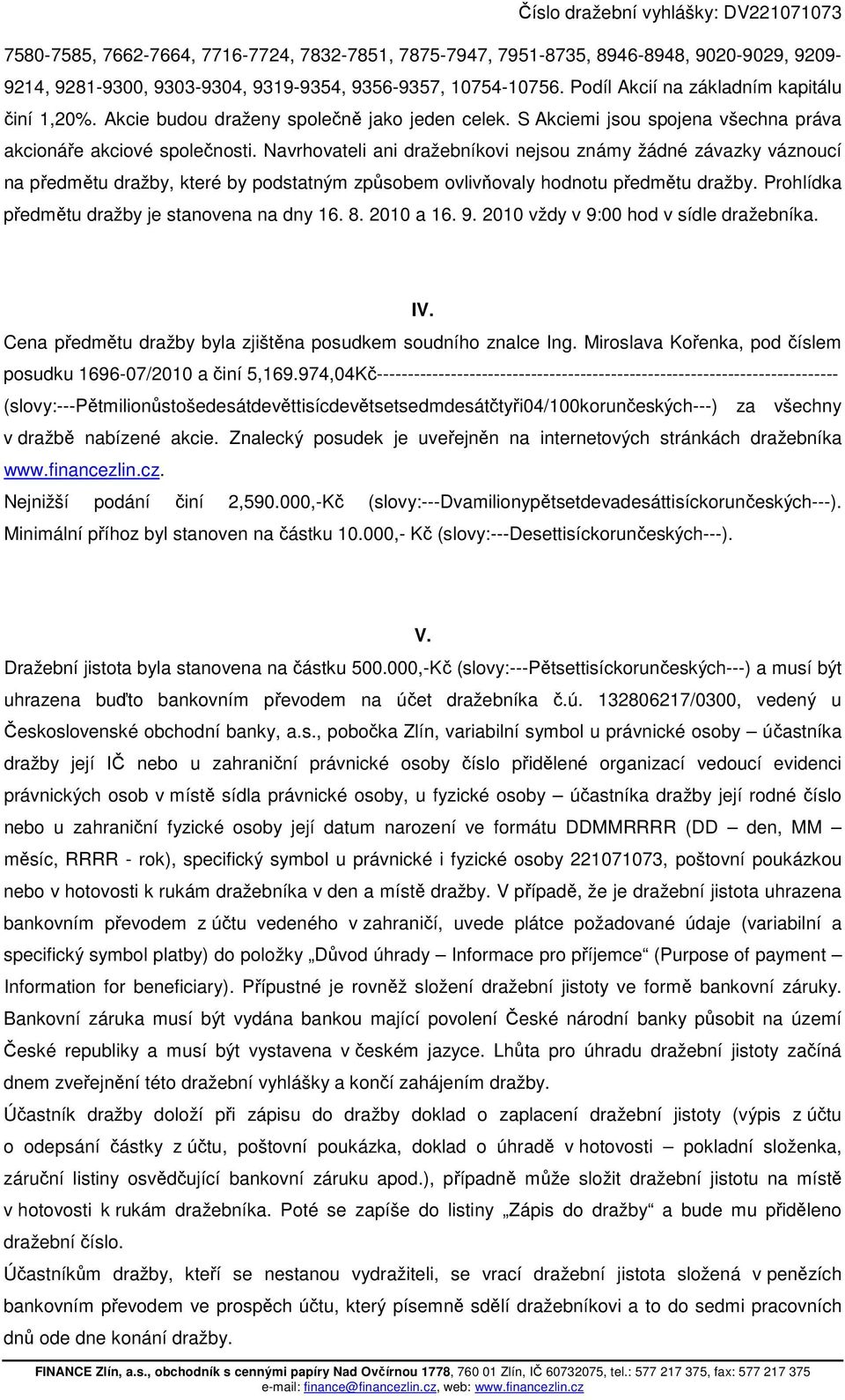 Navrhovateli ani dražebníkovi nejsou známy žádné závazky váznoucí na předmětu dražby, které by podstatným způsobem ovlivňovaly hodnotu předmětu dražby.