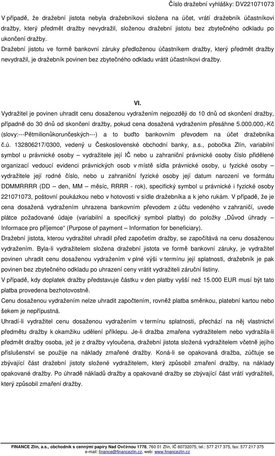 Vydražitel je povinen uhradit cenu dosaženou vydražením nejpozději do 10 dnů od skončení dražby, případně do 30 dnů od skončení dražby, pokud cena dosažená vydražením přesáhne 5.000.