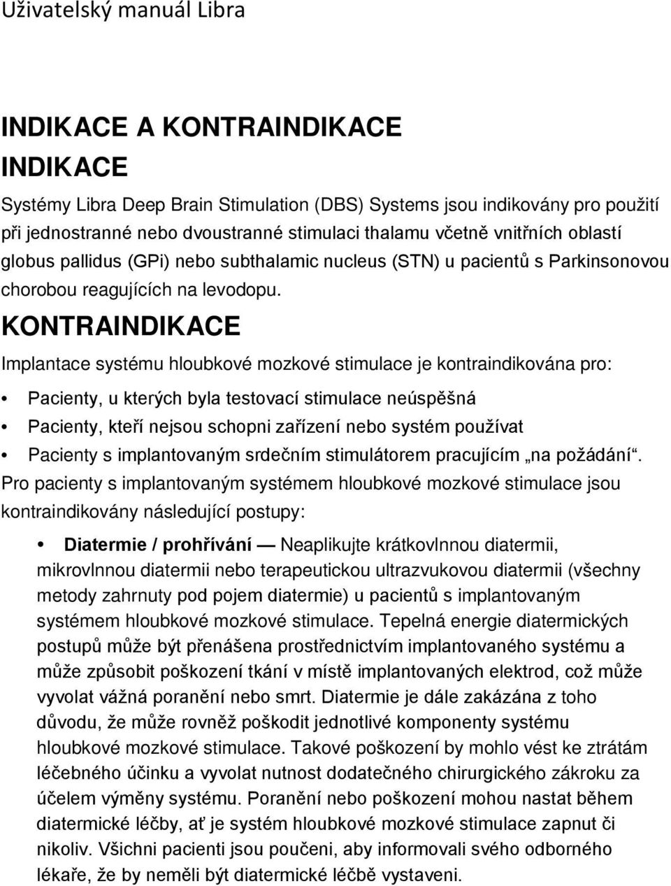 KONTRAINDIKACE Implantace systému hloubkové mozkové stimulace je kontraindikována pro: Pacienty, u kterých byla testovací stimulace neúspěšná Pacienty, kteří nejsou schopni zařízení nebo systém