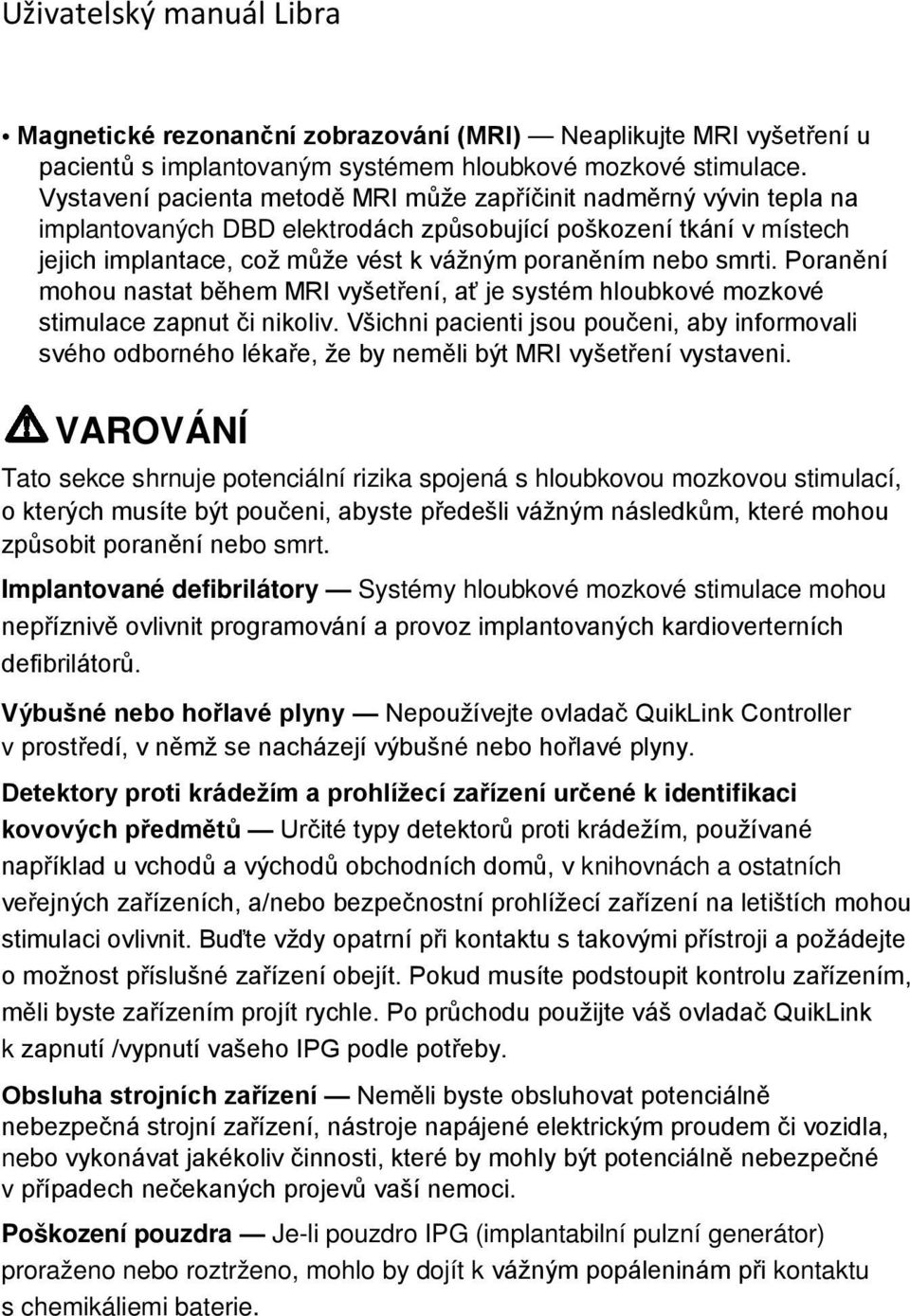 smrti. Poranění mohou nastat během MRI vyšetření, ať je systém hloubkové mozkové stimulace zapnut či nikoliv.