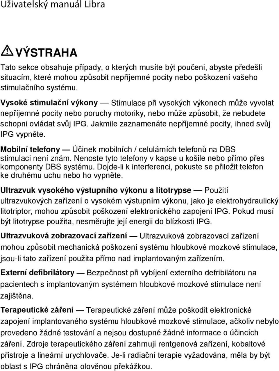 Jakmile zaznamenáte nepříjemné pocity, ihned svůj IPG vypněte. Mobilní telefony Účinek mobilních / celulárních telefonů na DBS stimulaci není znám.