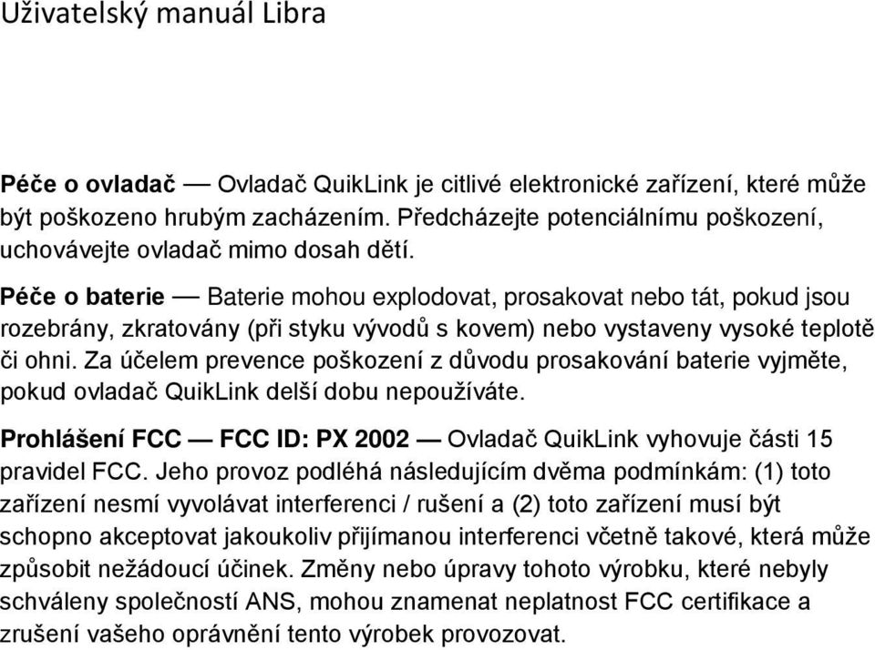 Za účelem prevence poškození z důvodu prosakování baterie vyjměte, pokud ovladač QuikLink delší dobu nepoužíváte. Prohlášení FCC FCC ID: PX 2002 Ovladač QuikLink vyhovuje části 15 pravidel FCC.