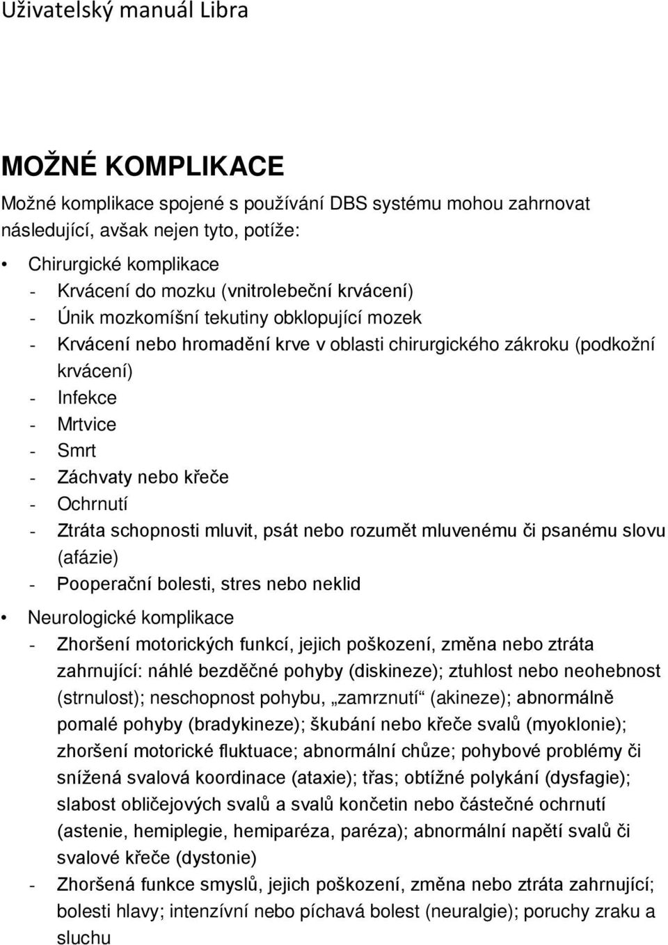 schopnosti mluvit, psát nebo rozumět mluvenému či psanému slovu (afázie) - Pooperační bolesti, stres nebo neklid Neurologické komplikace - Zhoršení motorických funkcí, jejich poškození, změna nebo