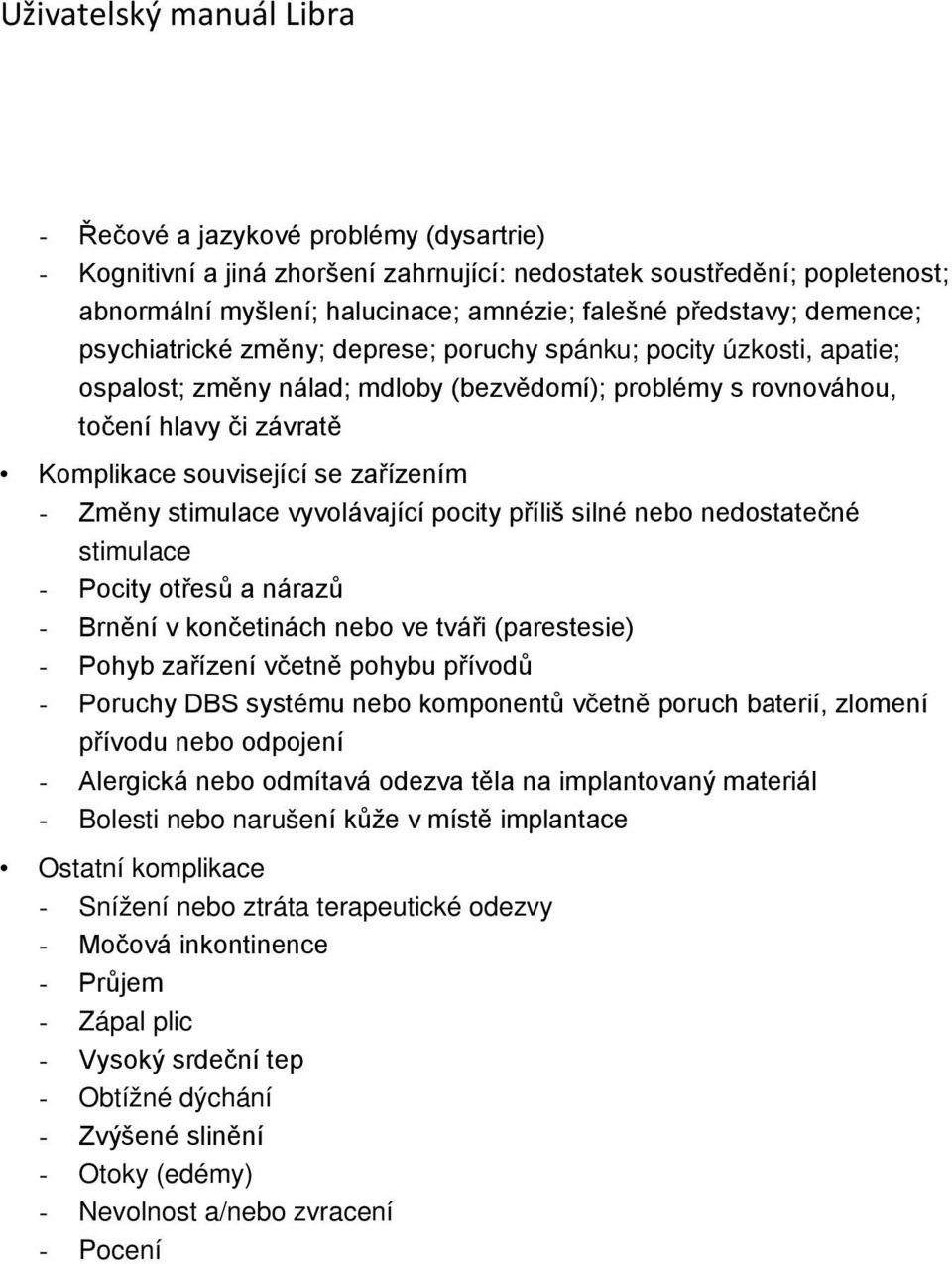 Změny stimulace vyvolávající pocity příliš silné nebo nedostatečné stimulace - Pocity otřesů a nárazů - Brnění v končetinách nebo ve tváři (parestesie) - Pohyb zařízení včetně pohybu přívodů -