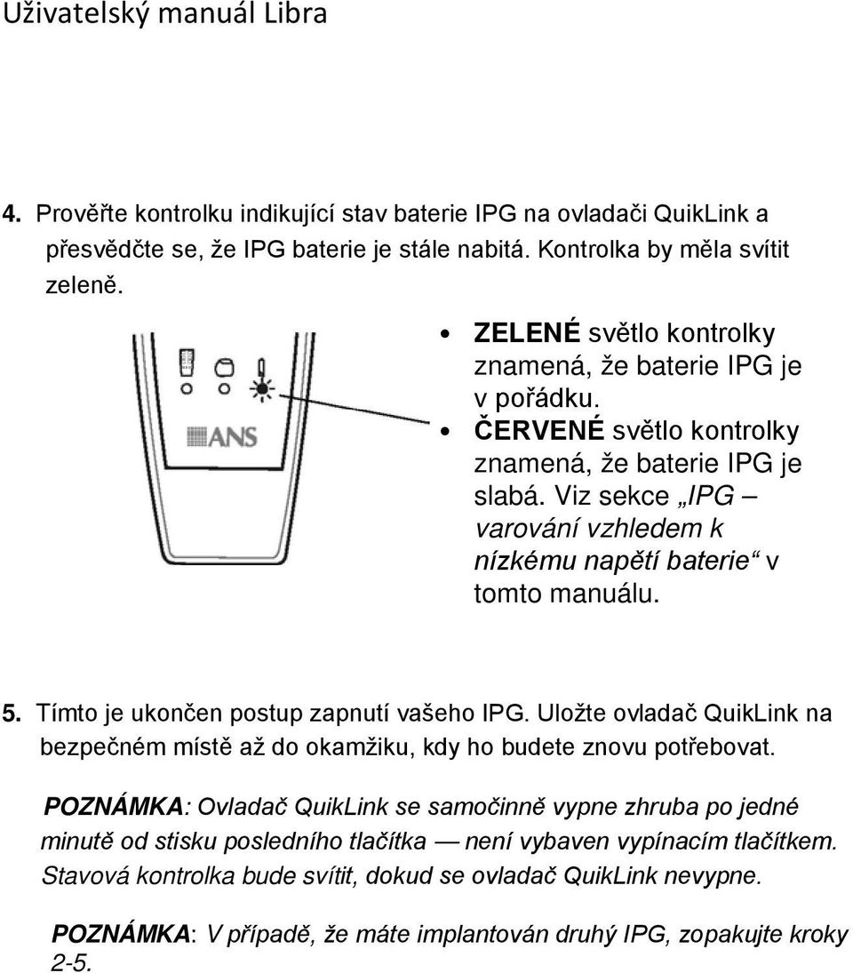 Viz sekce IPG varování vzhledem k nízkému napětí baterie v tomto manuálu. 5. Tímto je ukončen postup zapnutí vašeho IPG.