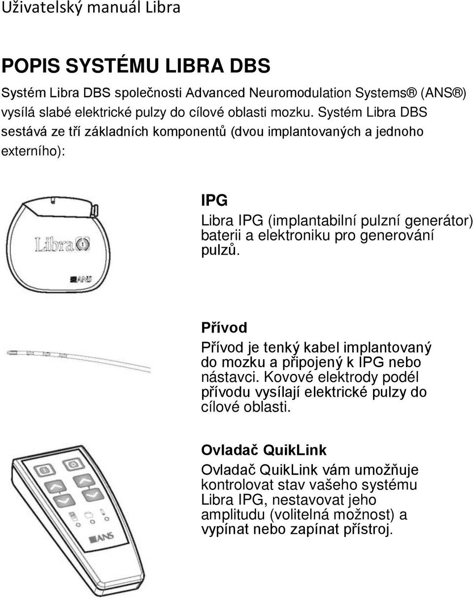 pro generování pulzů. Přívod Přívod je tenký kabel implantovaný do mozku a připojený k IPG nebo nástavci.