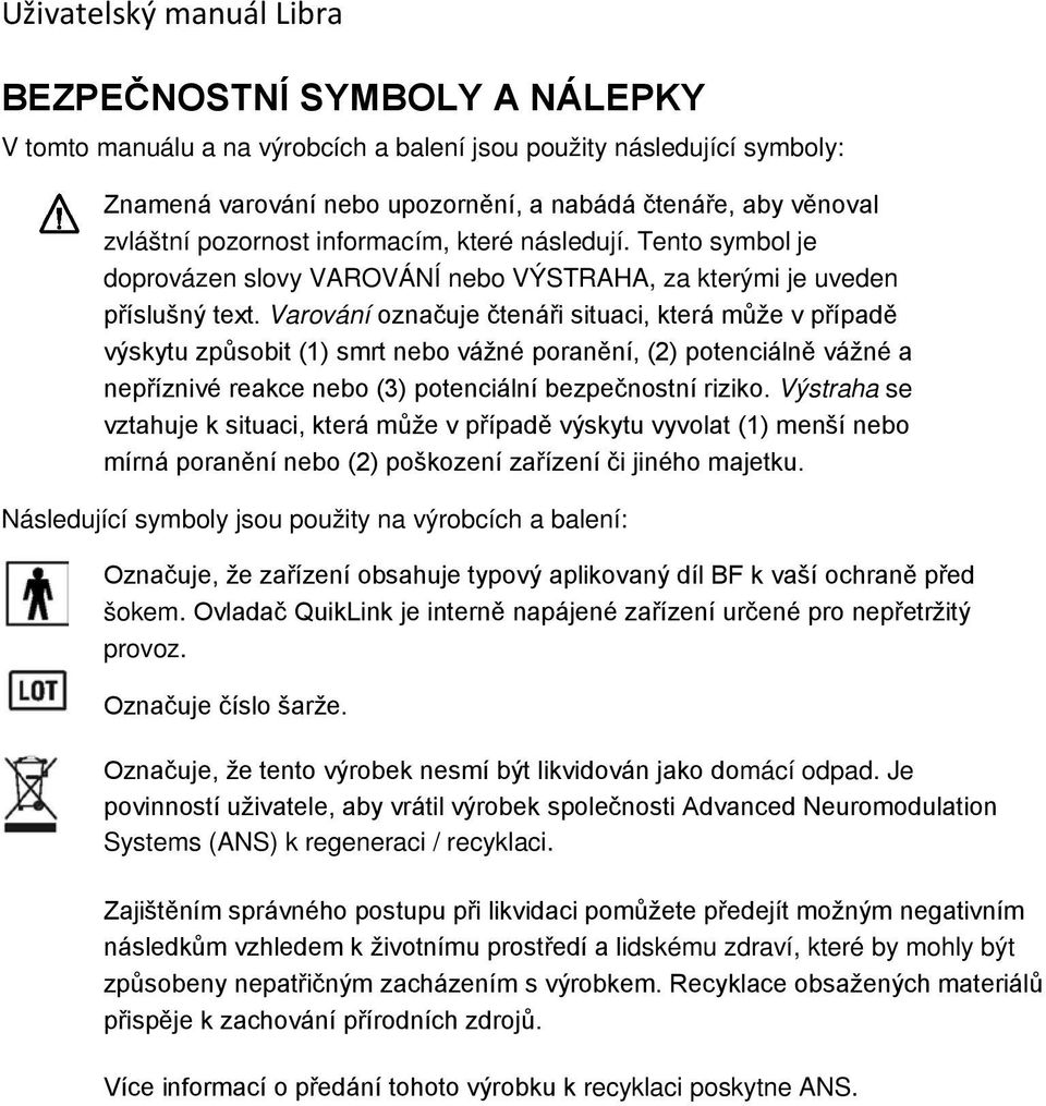 Varování označuje čtenáři situaci, která může v případě výskytu způsobit (1) smrt nebo vážné poranění, (2) potenciálně vážné a nepříznivé reakce nebo (3) potenciální bezpečnostní riziko.