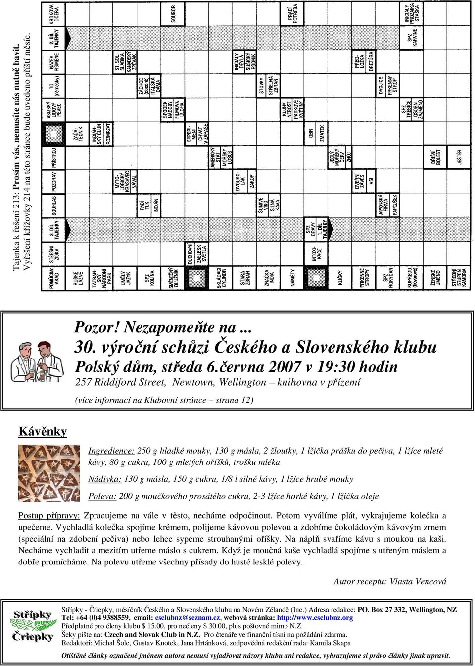 června 2007 v 19:30 hodin 257 Riddiford Street, Newtown, Wellington knihovna v přízemí více informací na Klubovní stránce strana 12) Kávěnky Ingredience: 250 g hladké mouky, 130 g másla, 2 žloutky, 1