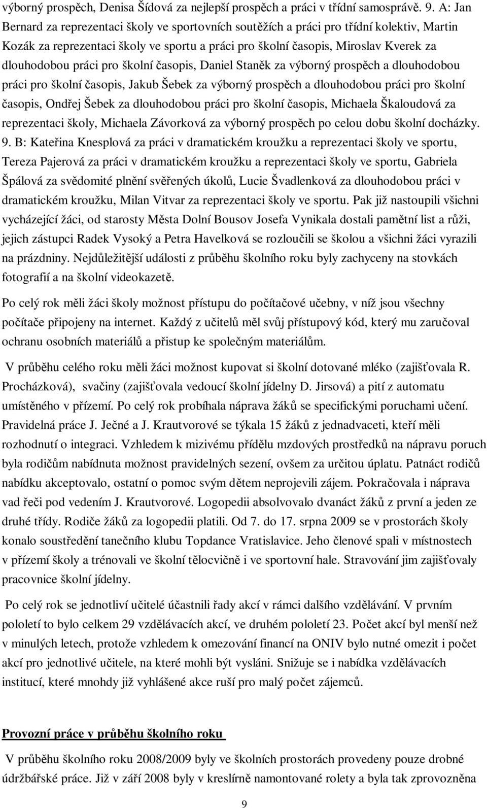 práci pro školní časopis, Daniel Staněk za výborný prospěch a dlouhodobou práci pro školní časopis, Jakub Šebek za výborný prospěch a dlouhodobou práci pro školní časopis, Ondřej Šebek za dlouhodobou