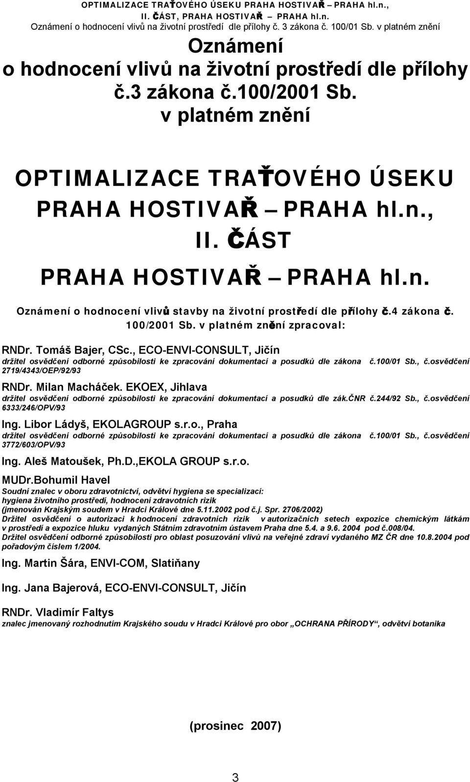 , ECO-ENVI-CONSULT, Jičín držitel osvědčení odborné způsobilosti ke zpracování dokumentací a posudků dle zákona 2719/4343/OEP/92/93 č.100/01 Sb., č.osvědčení RNDr. Milan Macháček.