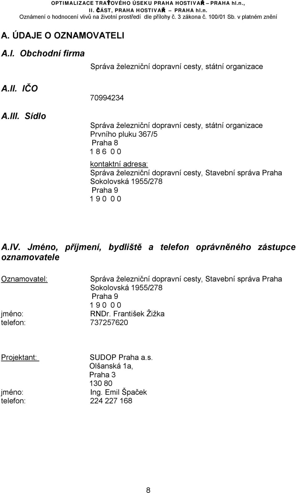 kontaktní adresa: Správa železniční dopravní cesty, Stavební správa Praha Sokolovská 1955/278 Praha 9 1 9 0 0 0 A.IV.