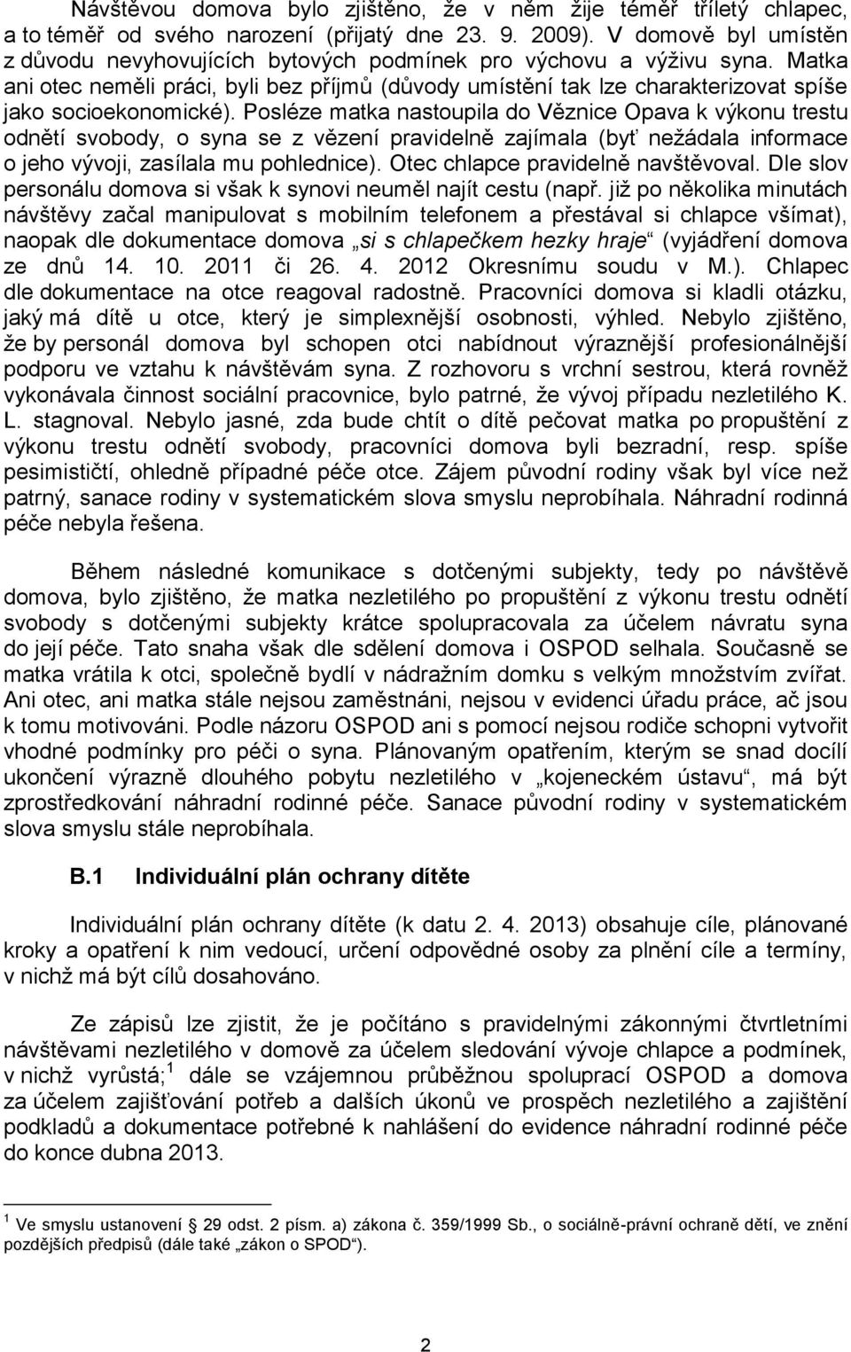 Matka ani otec neměli práci, byli bez příjmů (důvody umístění tak lze charakterizovat spíše jako socioekonomické).