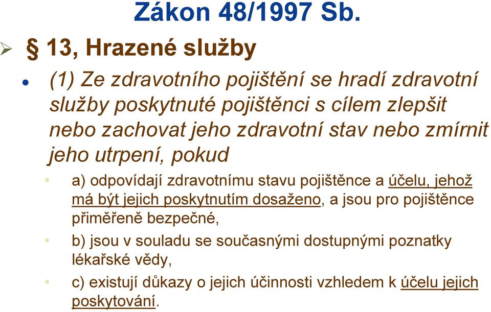 zachovat jeho zdravotní stav nebo zmírnit jeho utrpení, pokud a) odpovídají zdravotnímu stavu pojištěnce a účelu,