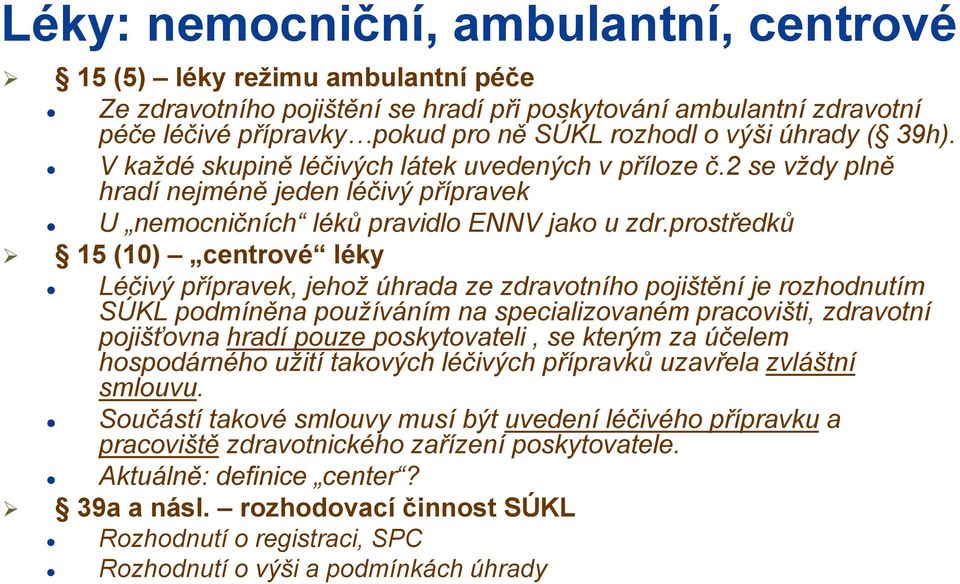 prostředků 15 (10) centrové léky Léčivý přípravek, jehož úhrada ze zdravotního pojištění je rozhodnutím SÚKL podmíněna používáním na specializovaném pracovišti, zdravotní pojišťovna hradí pouze