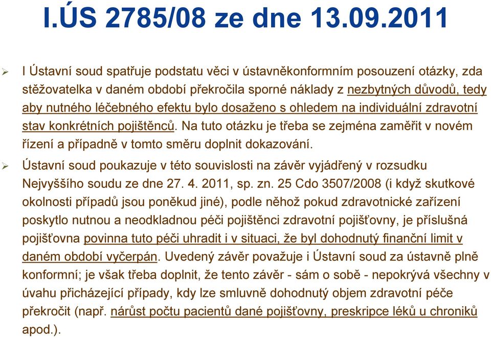 dosaženo s ohledem na individuální zdravotní stav konkrétních pojištěnců. Na tuto otázku je třeba se zejména zaměřit v novém řízení a případně v tomto směru doplnit dokazování.