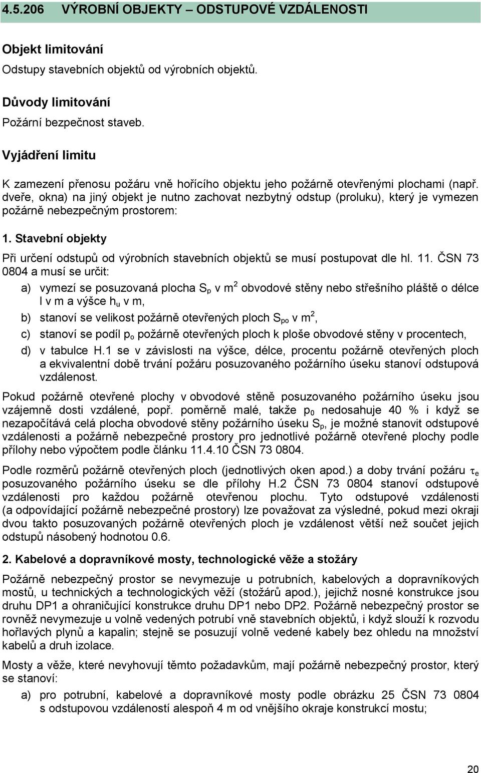 dveře, okna) na jiný objekt je nutno zachovat nezbytný odstup (proluku), který je vymezen požárně nebezpečným prostorem: 1.