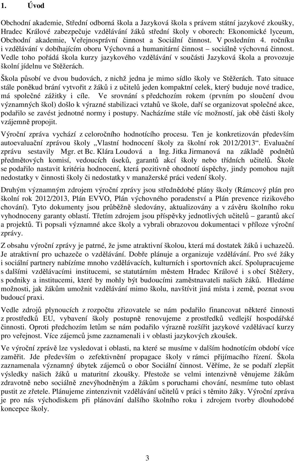 Vedle toho pořádá škola kurzy jazykového vzdělávání v součásti Jazyková škola a provozuje školní jídelnu ve Stěžerách. Škola působí ve dvou budovách, z nichž jedna je mimo sídlo školy ve Stěžerách.