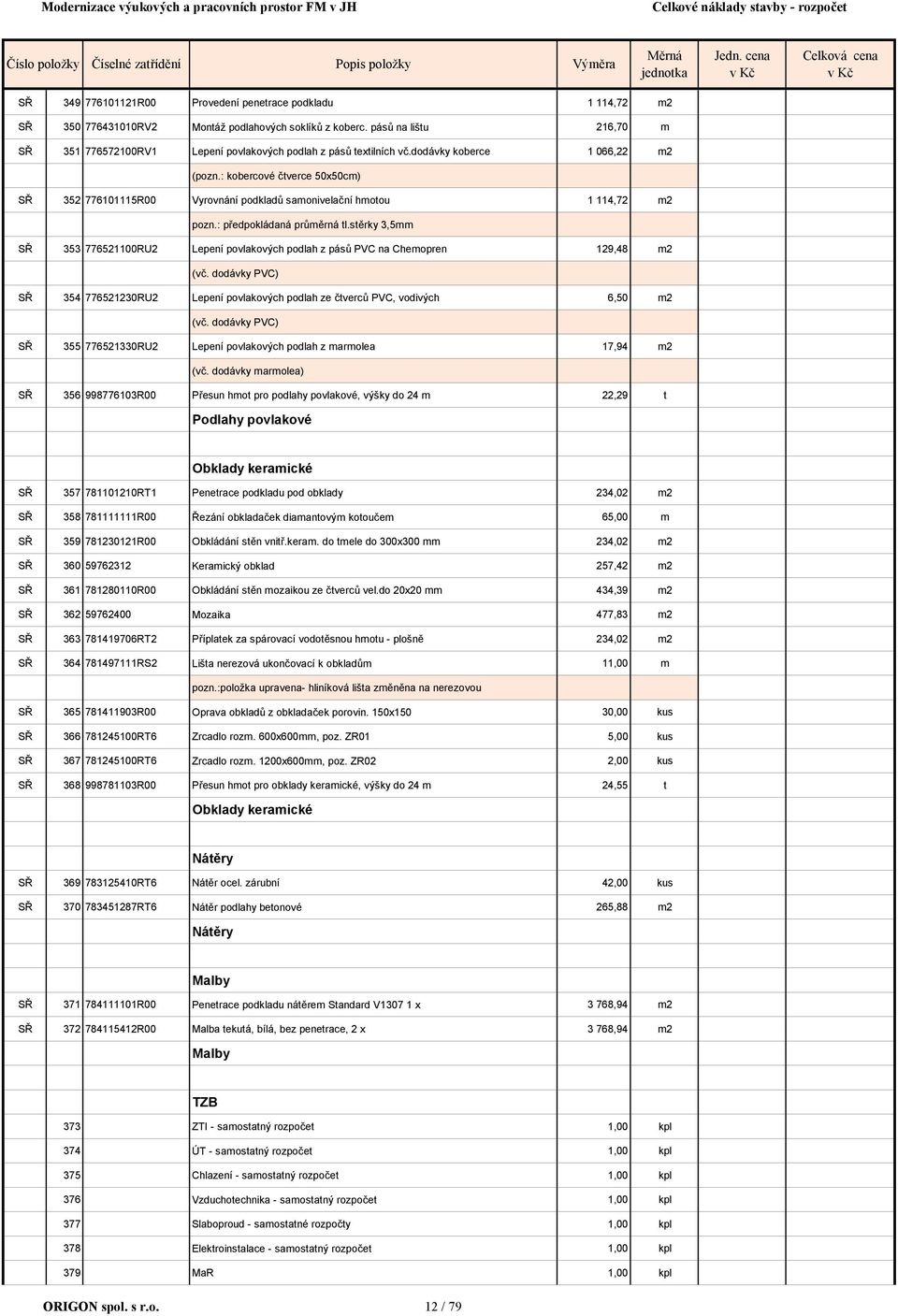 pásů na lištu 216,70 m SŘ 351 776572100RV1 Lepení povlakových podlah z pásů textilních vč.dodávky koberce 1 066,22 m2 (pozn.