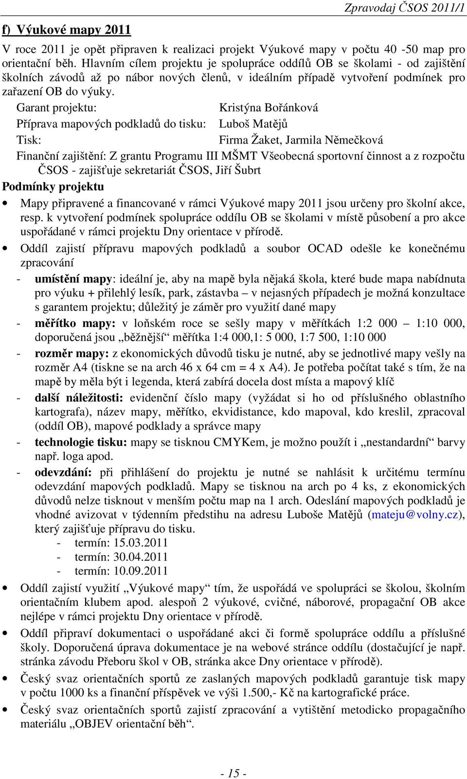 Garant projektu: Kristýna Bořánková Příprava mapových podkladů do tisku: Luboš Matějů Tisk: Firma Žaket, Jarmila Němečková Finanční zajištění: Z grantu Programu III MŠMT Všeobecná sportovní činnost a