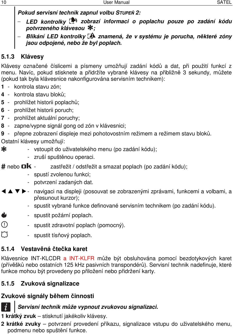 Navíc, pokud stisknete a přidržíte vybrané klávesy na přibližně 3 sekundy, můžete (pokud tak byla klávesnice nakonfigurována servisním technikem): 1 - kontrola stavu zón; 4 - kontrola stavu bloků; 5