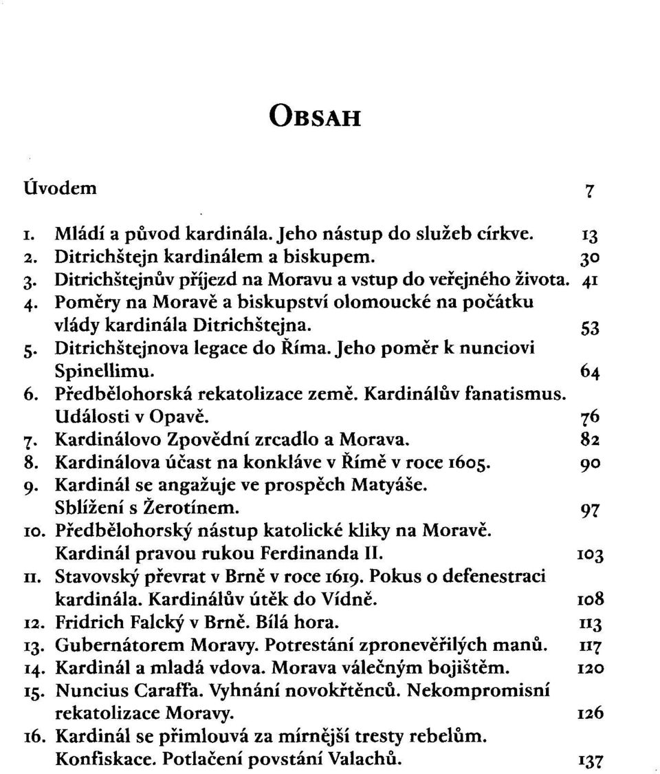 Kardinálův fanatismus. Události v Opavě. 76 7. Kardinálovo Zpovědní zrcadlo a Morava. 82 8. Kardinálova účast na konkláve v Římě v roce 1605. 90 9. Kardinál se angažuje ve prospěch Matyáše.