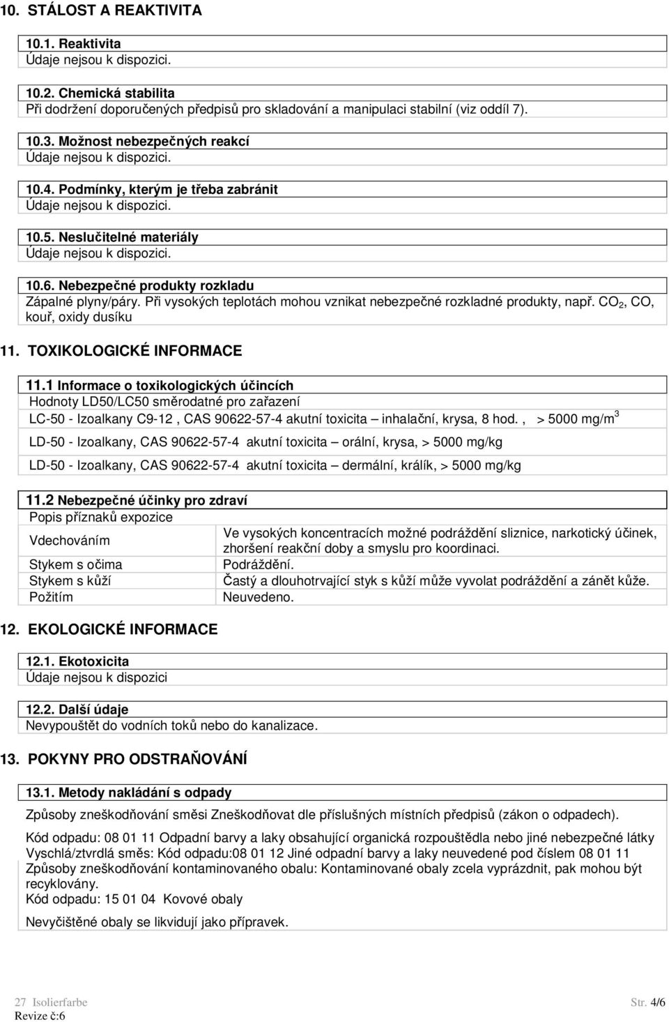 CO 2, CO, kouř, oxidy dusíku 11. TOXIKOLOGICKÉ INFORMACE 11.