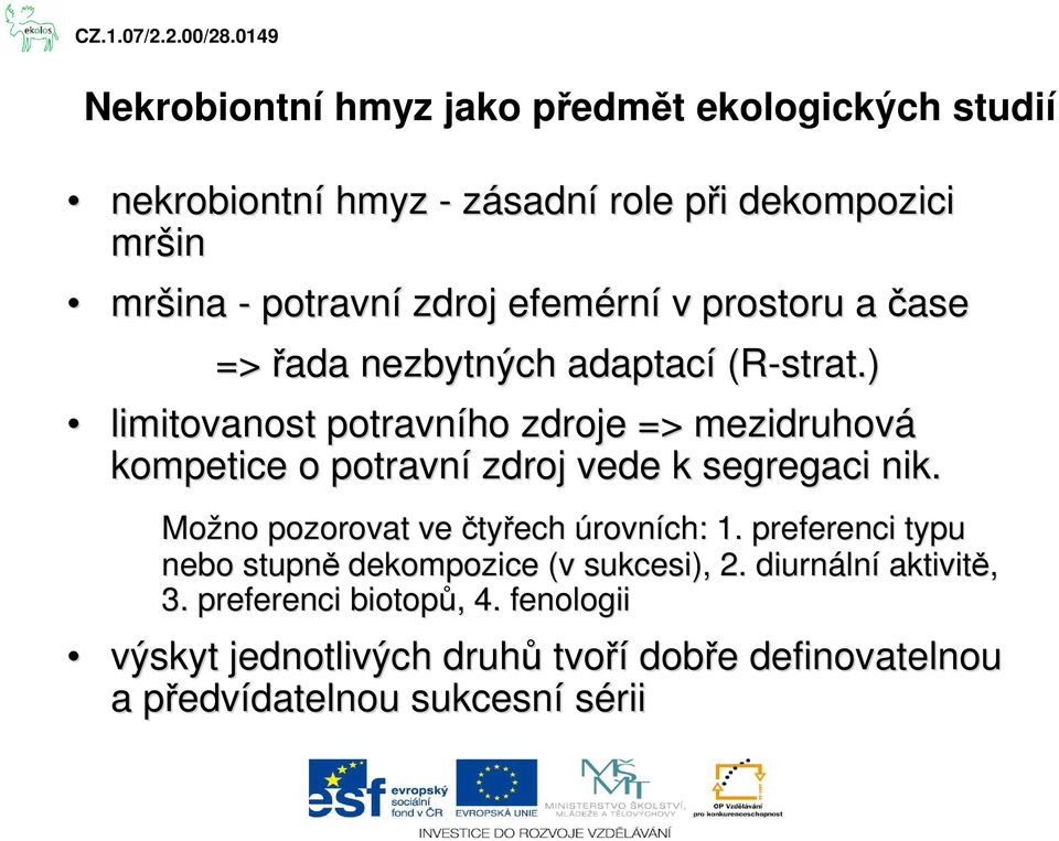 ) limitovanost potravního zdroje => mezidruhová kompetice o potravní zdroj vede k segregaci nik. Možno pozorovat ve čtyřech úrovních: 1.