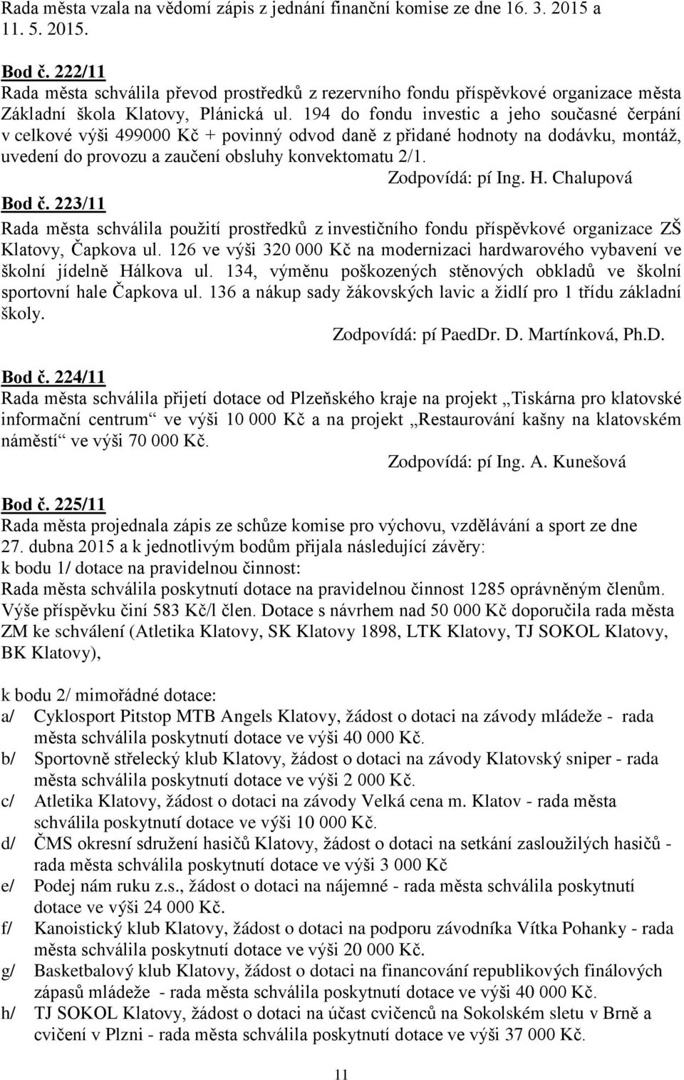 194 do fondu investic a jeho současné čerpání v celkové výši 499000 Kč + povinný odvod daně z přidané hodnoty na dodávku, montáž, uvedení do provozu a zaučení obsluhy konvektomatu 2/1.