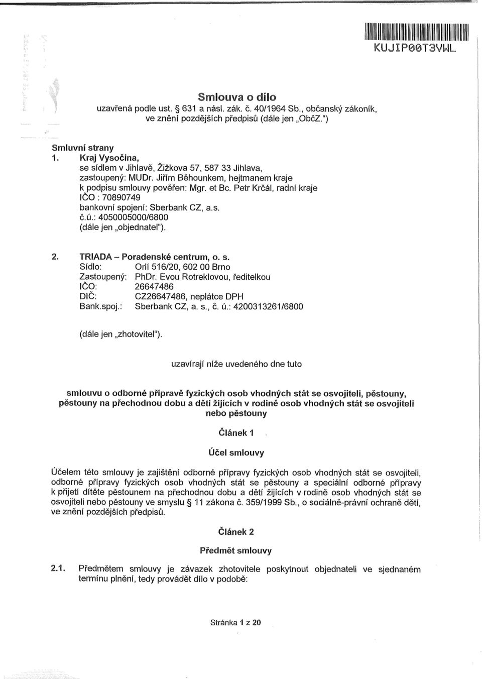 Petr Krčál, radní kraje IČO : 70890749 bankovní spojení: Sberbank CZ, a.s. č.ú.: 4050005000/6800 (dále jen objednatel"). 2. TRIADA - Poradenské centrum, o. s. Sídlo: Orlí 516/20, 602 00 Brno Zastoupený: PhDr.