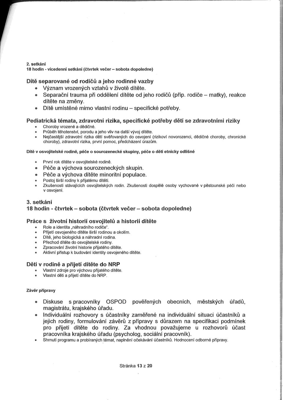 Pediatrická témata, zdravotní rizika, specifické potřeby dětí se zdravotními riziky Choroby vrozené a dědičné. Průběh těhotenství, porodu a jeho vliv na další vývoj dítěte.