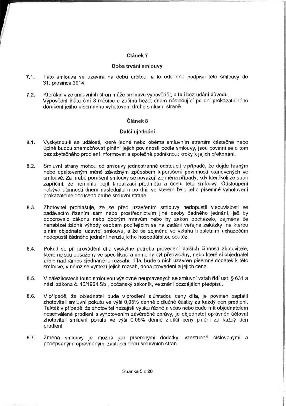 Výpovědní lhůta činí 3 měsíce a začíná běžet dnem následující po dni prokazatelného doručení jejího písemného vyhotovení druhé smluvní straně. Článek 8 Další ujednání 8.1.