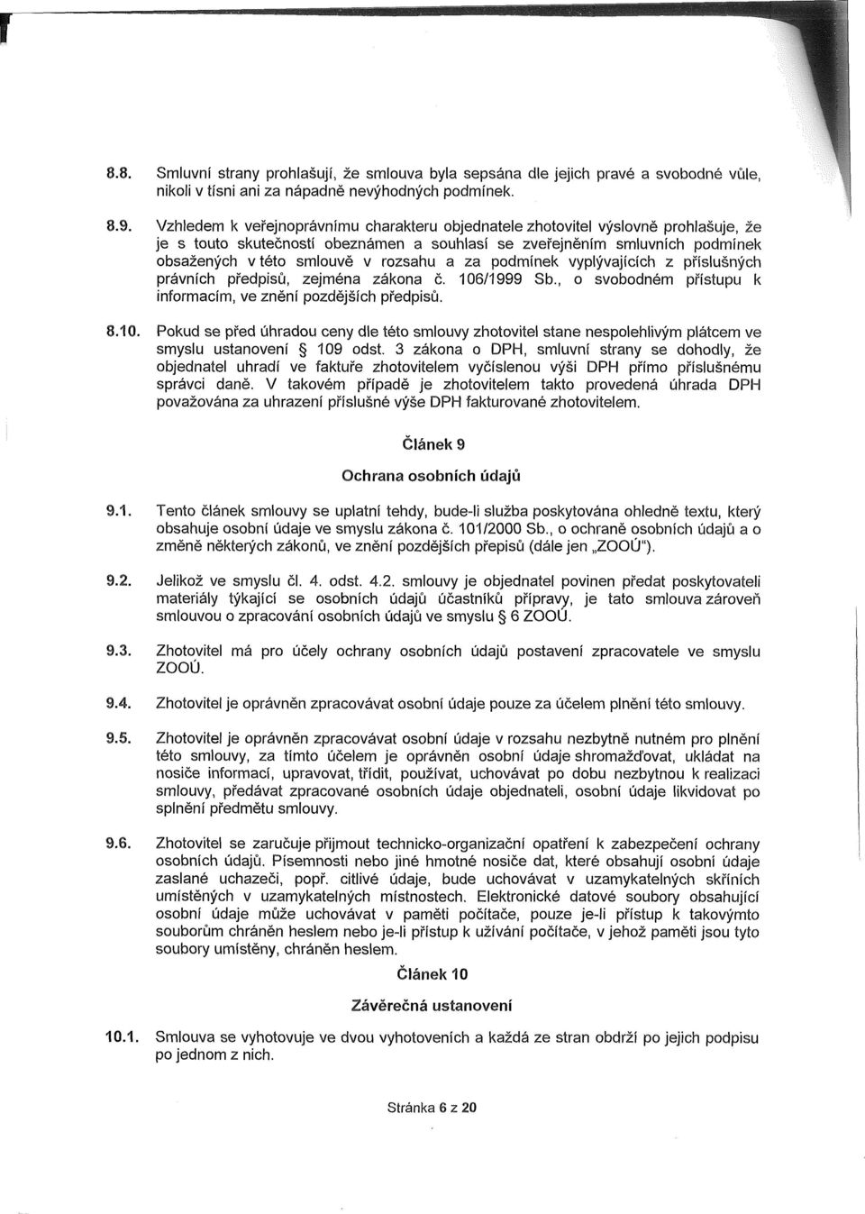 a za podmínek vyplývajících z příslušných právních předpisů, zejména zákona č. 106/1999 Sb., o svobodném přístupu k informacím, ve znění pozdějších předpisů. 8.10. Pokud se před úhradou ceny dle této smlouvy zhotovitel stane nespolehlivým plátcem ve smyslu ustanovení 109 odst.