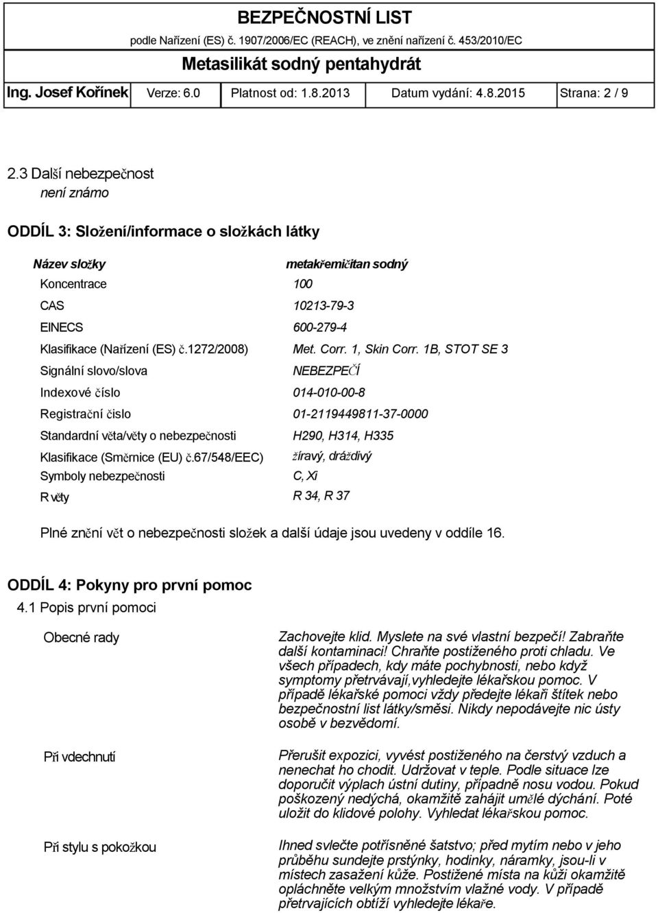 1272/2008) Signální slovo/slova Indexové číslo Registrační čislo Standardní věta/věty o nebezpečnosti Klasifikace (Směrnice (EU) č.