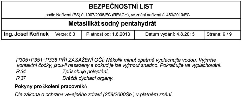 2015 Strana: 9 / 9 P305+P351+P338 PŘI ZASAŽENÍ OČÍ: Několik minut opatrně vyplachujte vodou.