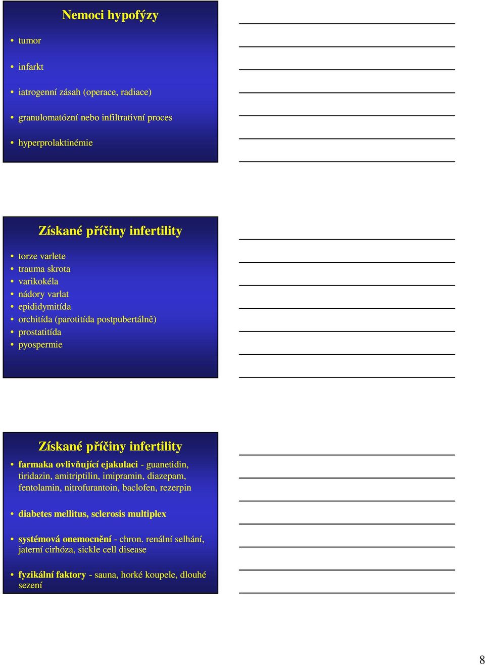 farmaka ovlivňující ejakulaci - guanetidin, tiridazin, amitriptilin, imipramin, diazepam, fentolamin, nitrofurantoin, baclofen, rezerpin diabetes mellitus,