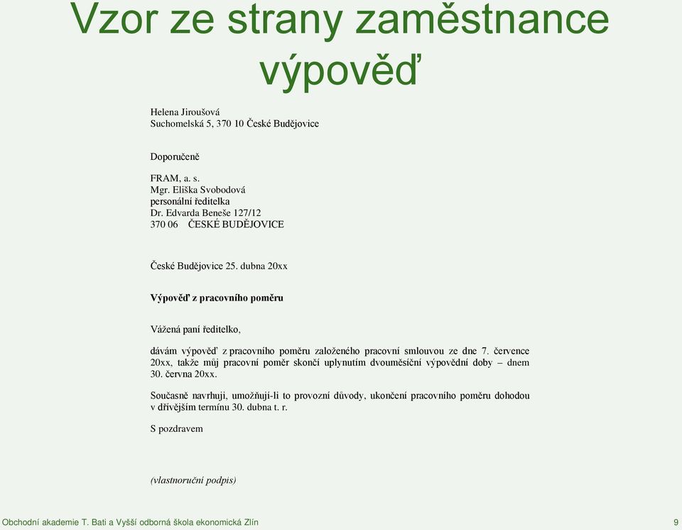 dubna 20xx Výpověď z pracovního poměru Vážená paní ředitelko, dávám výpověď z pracovního poměru založeného pracovní smlouvou ze dne 7.