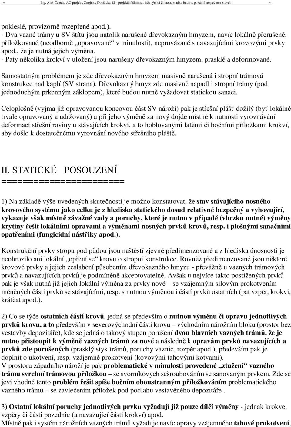 , že je nutná jejich výměna. - Paty několika krokví v uložení jsou narušeny dřevokazným hmyzem, prasklé a deformované.