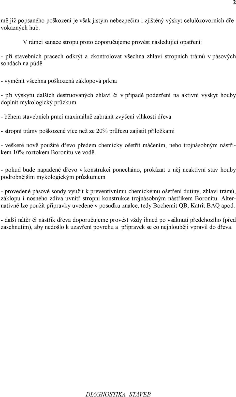 poškozená záklopová prkna - při výskytu dalších destruovaných zhlaví či v případě podezření na aktivní výskyt houby doplnit mykologický průzkum - během stavebních prací maximálně zabránit zvýšení