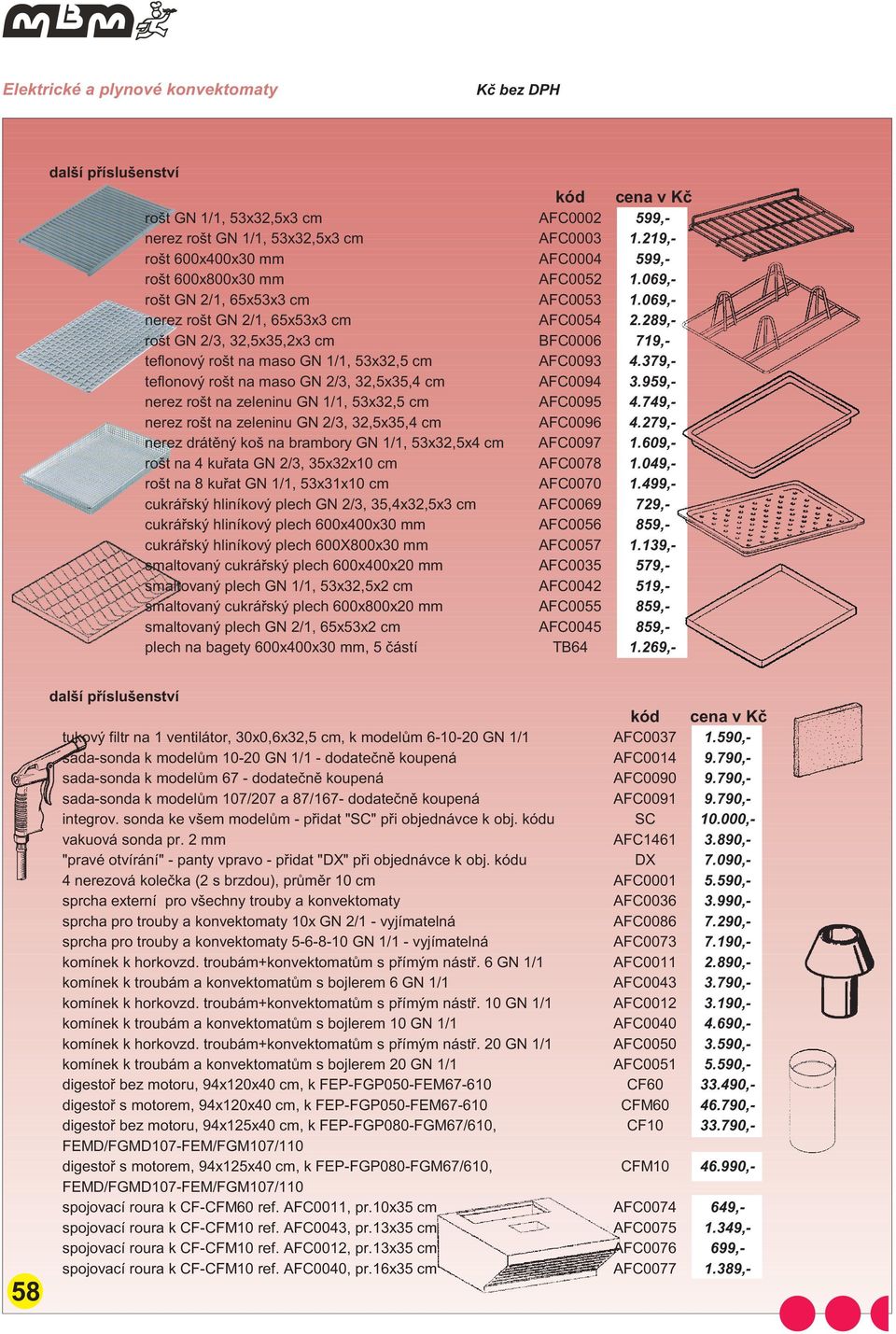 drátìný koš na brambory GN 1/1, 53x32,5x4 cm rošt na 4 kuøata GN 2/3, 35x32x10 cm rošt na 8 kuøat GN 1/1, 53x31x10 cm cukráøský hliníkový plech GN 2/3, 35,4x32,5x3 cm cukráøský hliníkový plech