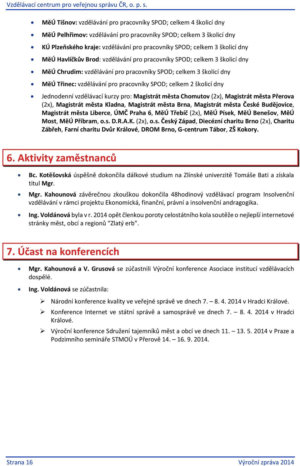 celkem 2 školicí dny Jednodenní vzdělávací kurzy pro: Magistrát města Chomutov (2x), Magistrát města Přerova (2x), Magistrát města Kladna, Magistrát města Brna, Magistrát města České Budějovice,