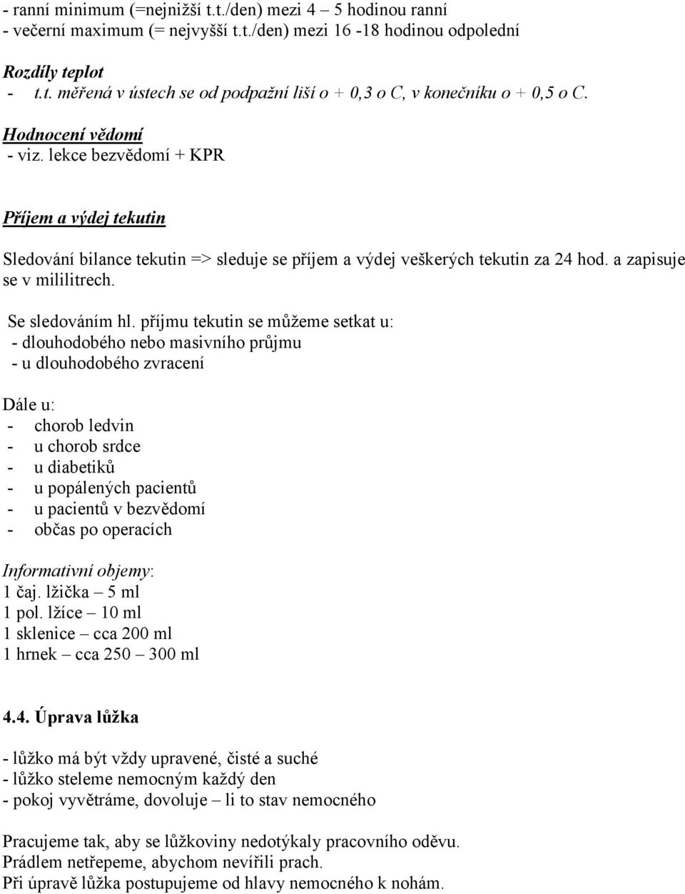 příjmu tekutin se můžeme setkat u: - dlouhodobého nebo masivního průjmu - u dlouhodobého zvracení Dále u: - chorob ledvin - u chorob srdce - u diabetiků - u popálených pacientů - u pacientů v