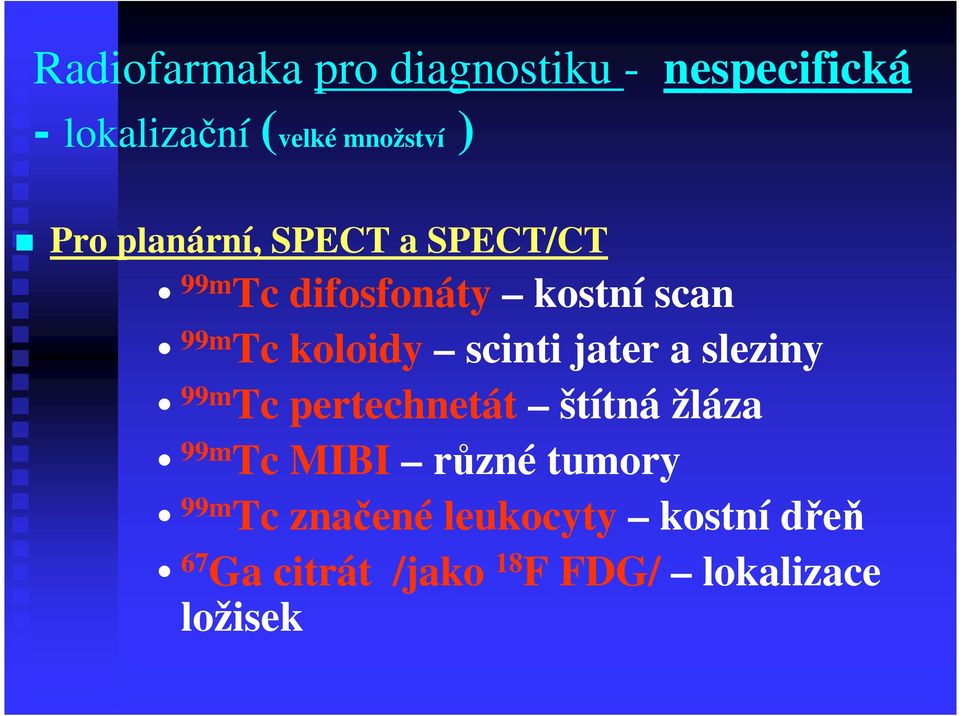 jater a sleziny 99m Tc pertechnetát štítná žláza 99m Tc MIBI různé tumory 99m