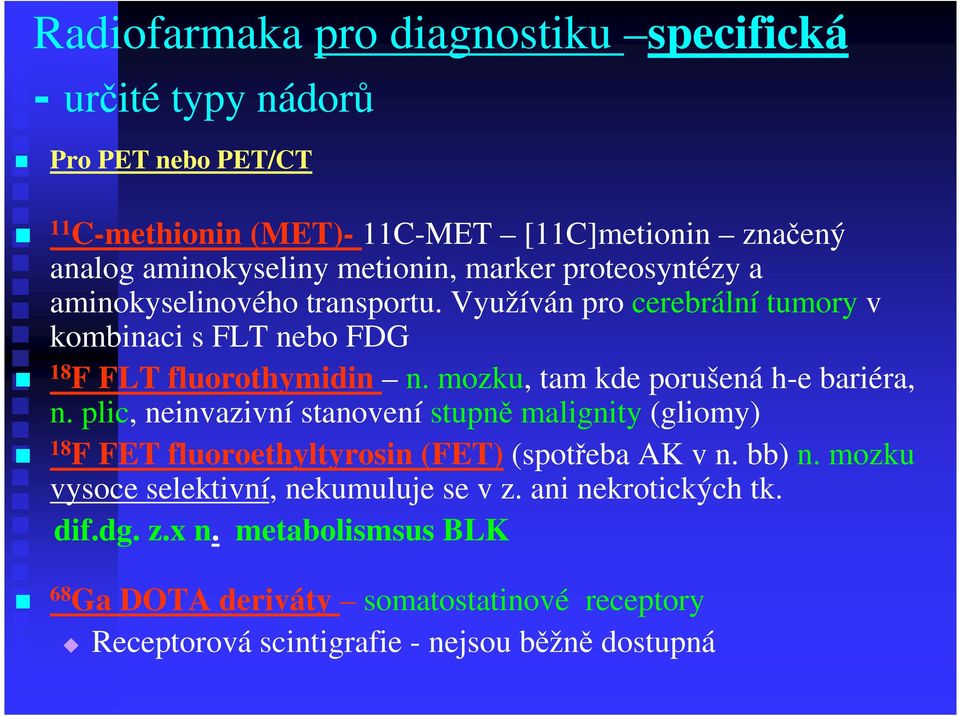 mozku, tam kde porušená h-e bariéra, n. plic, neinvazivní stanovení stupně malignity (gliomy) 18 F FET fluoroethyltyrosin (FET) (spotřeba AK v n. bb) n.