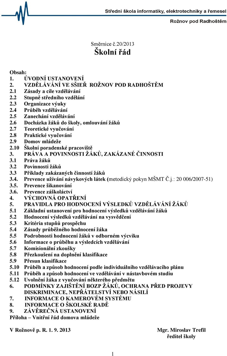 PRÁVA A POVINNOSTI ŽÁKŮ, ZAKÁZANÉ ČINNOSTI 3.1 Práva žáků 3.2 Povinnosti žáků 3.3 Příklady zakázaných činností žáků 3.4. Prevence užívání návykových látek (metodický pokyn MŠMT Č.j.