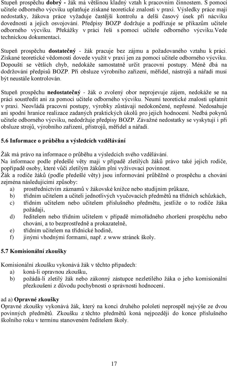 Předpisy BOZP dodržuje a podřizuje se příkazům učitele odborného výcviku. Překážky v práci řeší s pomocí učitele odborného výcviku.vede technickou dokumentaci.