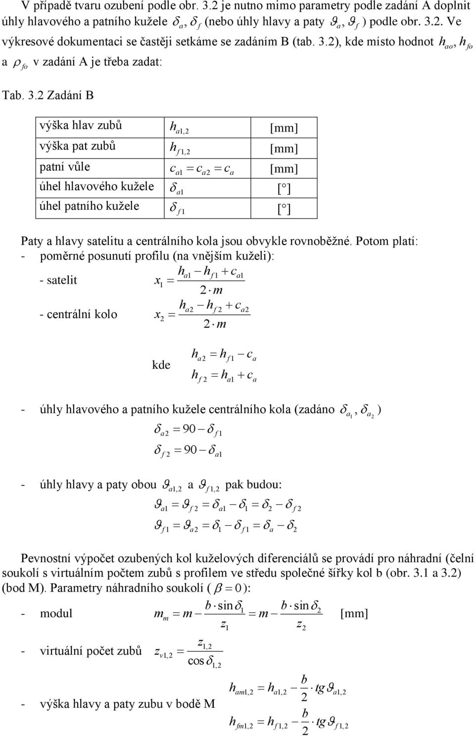 Zadání B výška hlav zubů h a, [mm] výška pat zubů h f, [mm] patní vůle c c c a a a [mm] úhel hlavového kužele a [ ] úhel patního kužele f [ ] Paty a hlavy satelitu a centrálního kola jsou obvykle