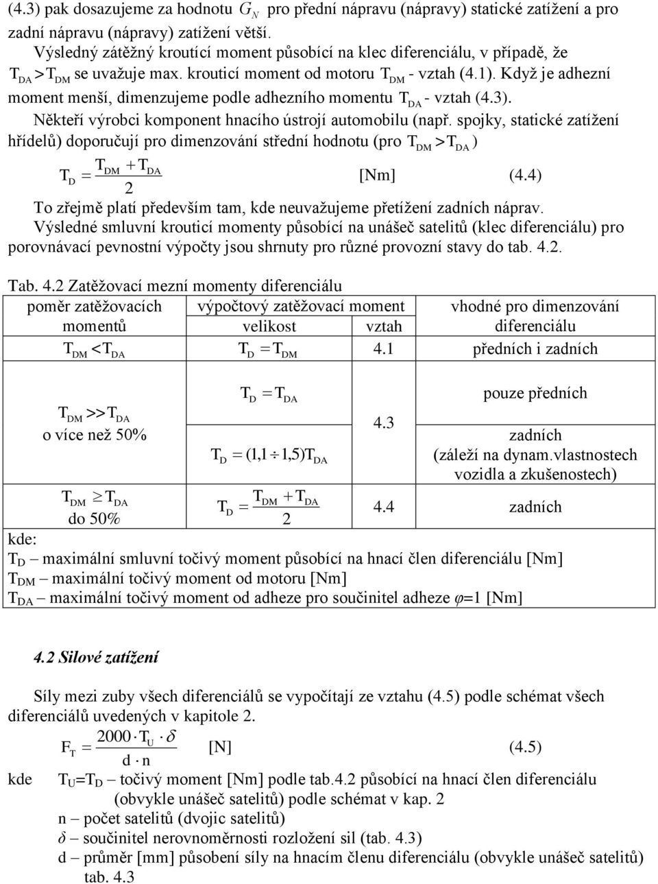 Když je adhezní moment menší, dimenzujeme podle adhezního momentu TA - vztah (4.3). Někteří výrobci komponent hnacího ústrojí automobilu (např.